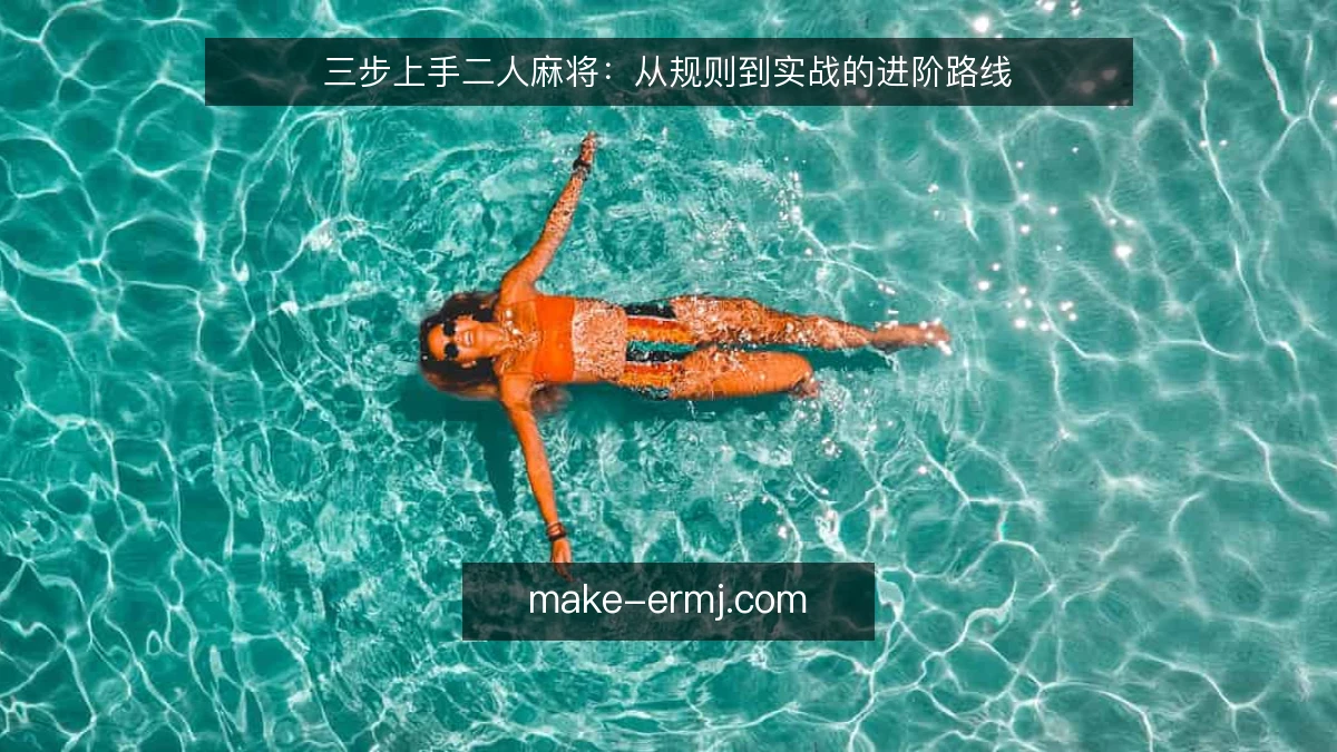 三步上手二人麻将：从规则到实战的进阶路线