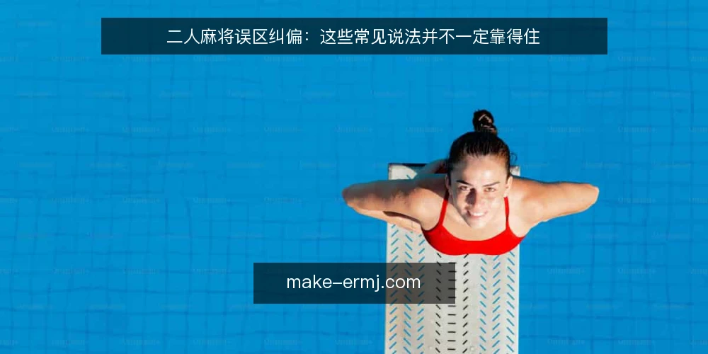 二人麻将误区纠偏：这些常见说法并不一定靠得住 — 先厘清一个误区框架 配图