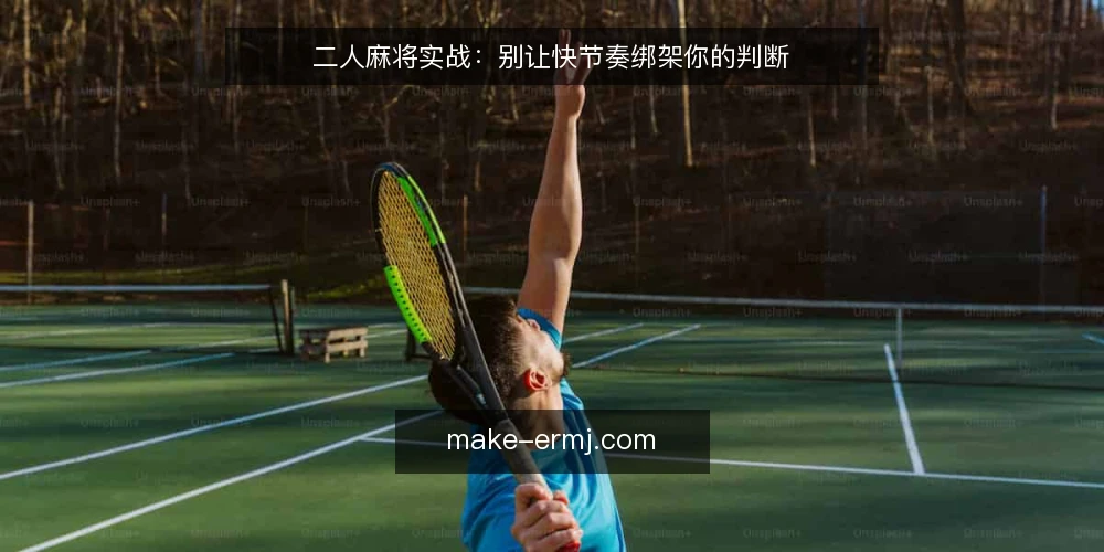 二人麻将实战:别让快节奏绑架你的判断 — 快节奏下的失控感从何而来 配图