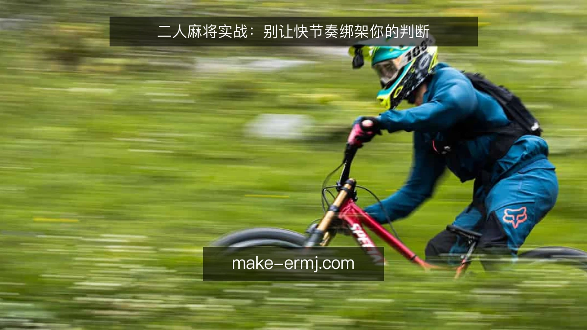 二人麻将实战:别让快节奏绑架你的判断