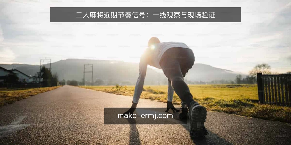 二人麻将近期节奏信号：一线观察与现场验证 — 近期值得留意的节奏信号 配图